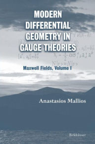 Title: Modern Differential Geometry in Gauge Theories: Maxwell Fields, Volume I / Edition 1, Author: Anastasios Mallios