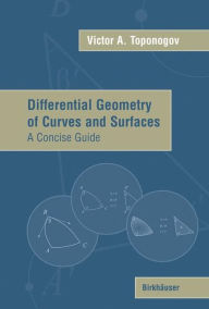 Title: Differential Geometry of Curves and Surfaces: A Concise Guide / Edition 1, Author: Victor Andreevich Toponogov