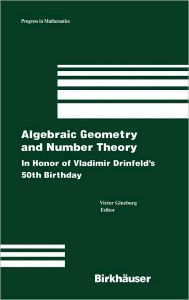 Title: Algebraic Geometry and Number Theory: In Honor of Vladimir Drinfeld's 50th Birthday / Edition 1, Author: victor ginzburg