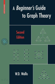 Title: A Beginner's Guide to Graph Theory, Author: W.D. Wallis