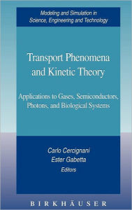 Title: Transport Phenomena and Kinetic Theory: Applications to Gases, Semiconductors, Photons, and Biological Systems, Author: Carlo Cercignani
