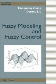 Title: Fuzzy Modeling and Fuzzy Control / Edition 1, Author: Huaguang Zhang