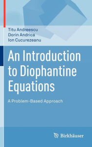 Title: An Introduction to Diophantine Equations: A Problem-Based Approach / Edition 1, Author: Titu Andreescu