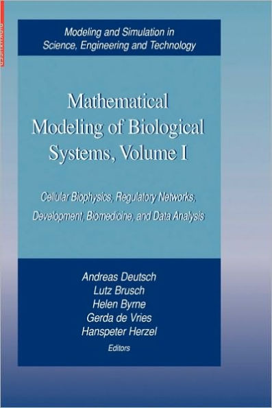 Mathematical Modeling of Biological Systems, Volume I: Cellular Biophysics, Regulatory Networks, Development, Biomedicine, and Data Analysis / Edition 1