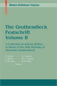 Title: The Grothendieck Festschrift, Volume II: A Collection of Articles Written in Honor of the 60th Birthday of Alexander Grothendieck / Edition 1, Author: Pierre Cartier