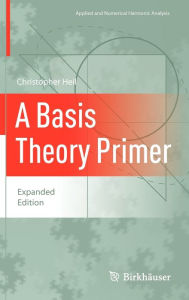 Title: A Basis Theory Primer: Expanded Edition / Edition 1, Author: Christopher Heil