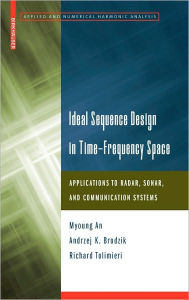 Title: Ideal Sequence Design in Time-Frequency Space: Applications to Radar, Sonar, and Communication Systems / Edition 1, Author: Myoung An