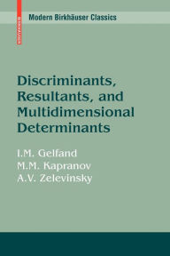 Title: Discriminants, Resultants, and Multidimensional Determinants / Edition 1, Author: Israel M. Gelfand