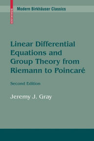 Title: Linear Differential Equations and Group Theory from Riemann to Poincare / Edition 2, Author: Jeremy Gray