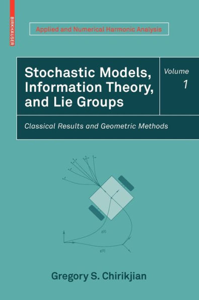 Stochastic Models, Information Theory, and Lie Groups, Volume 1: Classical Results and Geometric Methods / Edition 1