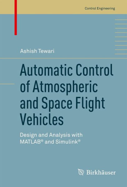 Automatic Control of Atmospheric and Space Flight Vehicles: Design and Analysis with MATLAB® and Simulink®