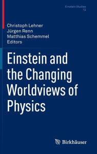 Title: Einstein and the Changing Worldviews of Physics, Author: Christoph Lehner