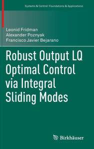 Title: Robust Output LQ Optimal Control via Integral Sliding Modes, Author: Leonid Fridman