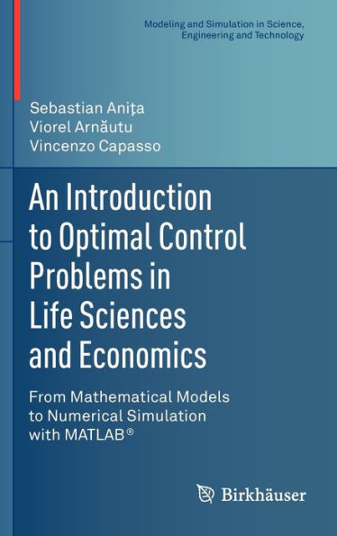 An Introduction to Optimal Control Problems in Life Sciences and Economics: From Mathematical Models to Numerical Simulation with MATLAB® / Edition 1