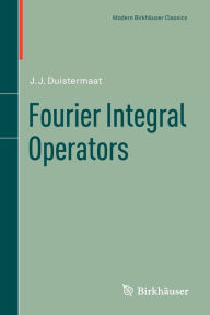 Title: Fourier Integral Operators / Edition 1, Author: J.J. Duistermaat