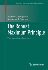 Title: The Robust Maximum Principle: Theory and Applications, Author: Vladimir G. Boltyanski