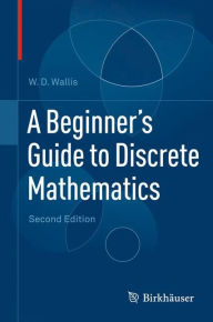 Title: A Beginner's Guide to Discrete Mathematics / Edition 2, Author: W.D. Wallis