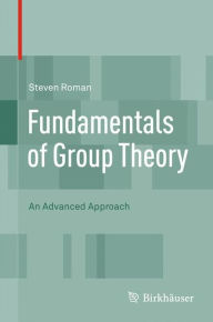 Title: Fundamentals of Group Theory: An Advanced Approach, Author: Steven Roman