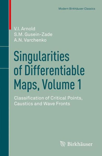 Singularities of Differentiable Maps, Volume 1: Classification of Critical Points, Caustics and Wave Fronts