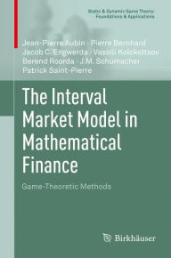 Title: The Interval Market Model in Mathematical Finance: Game-Theoretic Methods / Edition 1, Author: Pierre Bernhard