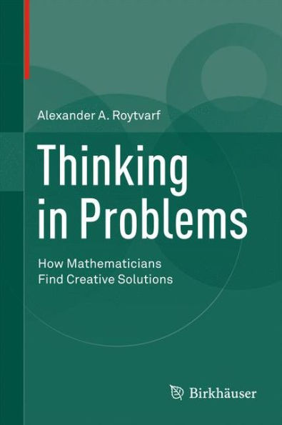 Thinking Problems: How Mathematicians Find Creative Solutions