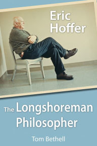 Title: Eric Hoffer: The Longshoreman Philosopher, Author: Tom Bethell