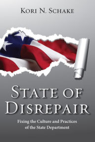 Title: State of Disrepair: Fixing the Culture and Practices of the State Department, Author: Kori N. Schake