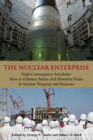 Title: The Nuclear Enterprise: High-Consequence Accidents: How to Enhance Safety and Minimize Risks in Nuclear Weapons and Reactors, Author: Sidney D. Drell