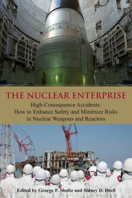 Title: Nuclear Enterprise: High-Consequence Accidents: How to Enhance Safety and Minimize Risks in Nuclear Weapons and Reactors, Author: George P. Shultz