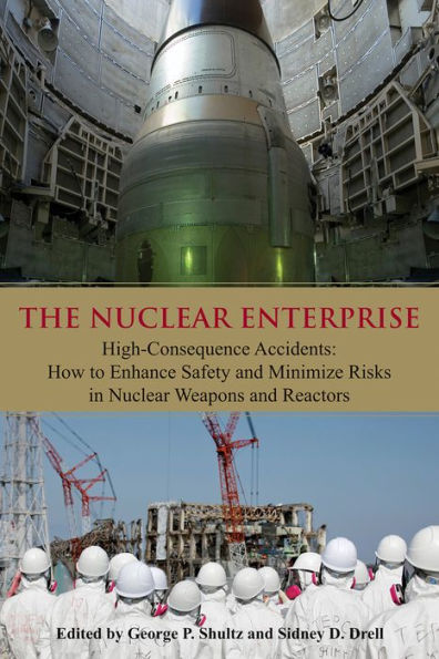Nuclear Enterprise: High-Consequence Accidents: How to Enhance Safety and Minimize Risks in Nuclear Weapons and Reactors
