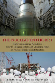 Title: The Nuclear Enterprise: High-Consequence Accidents: How to Enhance Safety and Minimize Risks in Nuclear Weapons and Reactors, Author: George P. Shultz