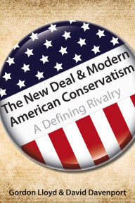 Title: The New Deal & Modern American Conservatism: A Defining Rivalry, Author: Gordon Lloyd