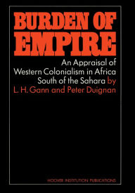 Title: Burden of Empire: An Appraisal of Western Colonialism in Africa South of the Sahara, Author: Peter Duignan