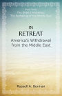 In Retreat: America's Withdrawal from the Middle East