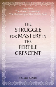 Title: Struggle for Mastery in the Fertile Crescent, Author: Fouad Ajami