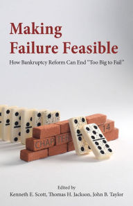 Title: Making Failure Feasible: How Bankruptcy Reform Can End Too Big to Fail, Author: Thomas H. Jackson