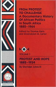 Title: From Protest to Challenge, Vol. 1: A Documentary History of African Politics in South Africa, 1882-1964: Protest and Hope, 1882-1934, Author: Gwendolen M. Carter