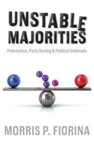 Title: Unstable Majorities: Polarization, Party Sorting, and Political Stalemate, Author: Morris P. Fiorina
