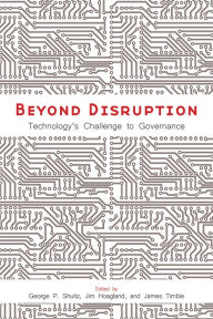 Title: Beyond Disruption: Technology's Challenge to Governance, Author: George P. Shultz