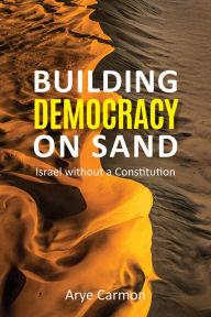 Title: Building Democracy on Sand: Israel without a Constitution, Author: Arye Carmon
