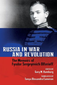 Title: Russia in War and Revolution: The Memoirs of Fyodor Sergeyevich Olferieff, Author: Gary M. Hamburg