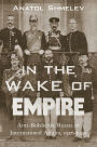 In the Wake of Empire: Anti-Bolshevik Russia in International Affairs, 1917-1920