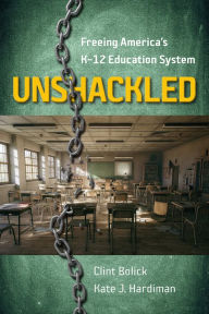 Title: Unshackled: Freeing America's K-12 Education System, Author: Clint Bolick