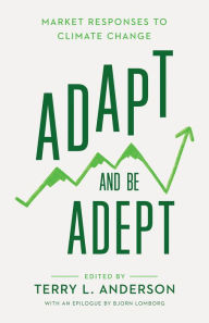 Title: Adapt and Be Adept: Market Responses to Climate Change, Author: Terry L. Anderson