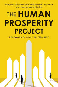Title: The Human Prosperity Project: Essays on Socialism and Free-Market Capitalism from the Hoover Institution, Author: Hoover Institution