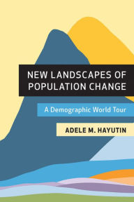 Title: New Landscapes of Population Change: A Demographic World Tour, Author: Adele M. Hayutin