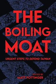 Download ebook pdfs The Boiling Moat: Urgent Steps to Defend Taiwan by Matt Pottinger 9780817926458 PDF CHM PDB