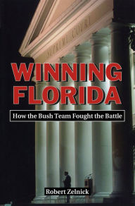 Title: Winning Florida: How the Bush Team Fought the Battle, Author: Robert Zelnick