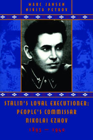 Title: Stalin's Loyal Executioner: People's Commissar Nikolai Ezhov, 1895-1940, Author: Marc Jansen
