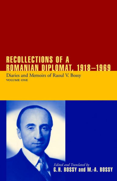 Recollections of a Romanian Diplomat, 1918-1969: Diaries and Memoirs of Raoul V. Bossy